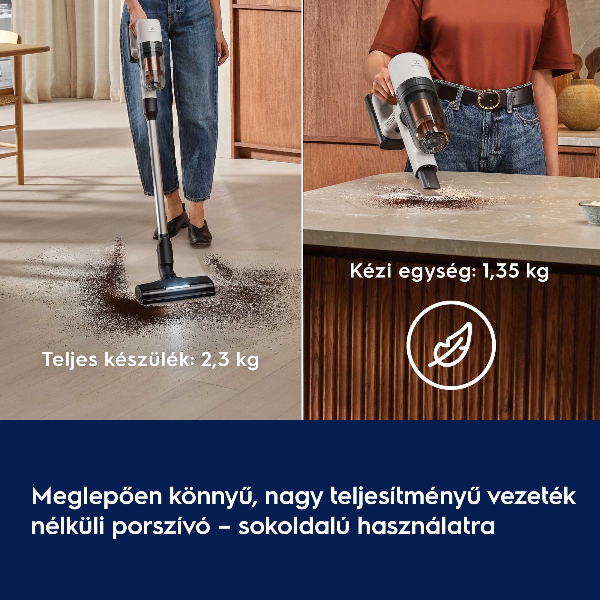 Meglepően könnyű, nagy teljesítményű vezeték nélküli porszívó – sokoldalú használatra        Teljes készülék: 2,3 kg   Kézi egység: 1,35 kg