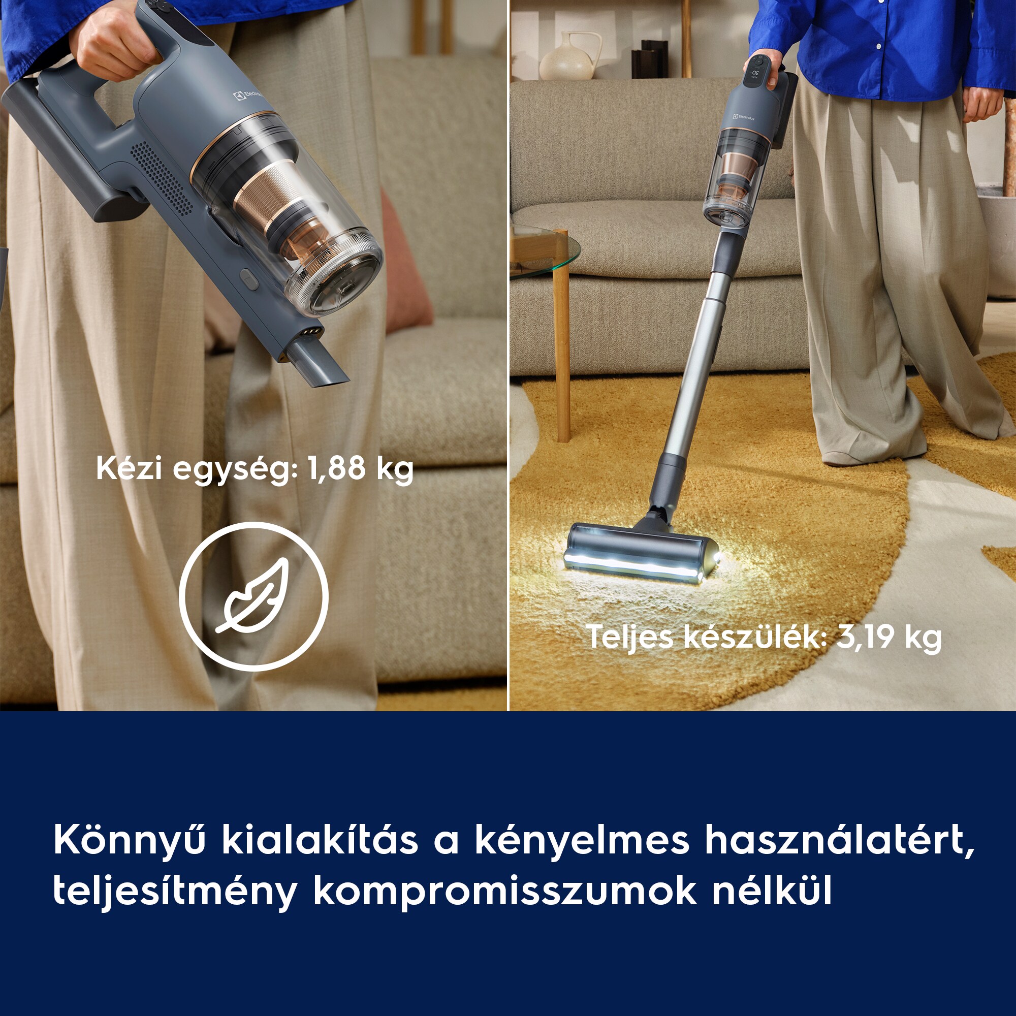 Könnyű kialakítás a kényelmes használatért, teljesítmény kompromisszumok nélkül      Kézi egység: 1,88 kg Teljes készülék: 3,19 kg