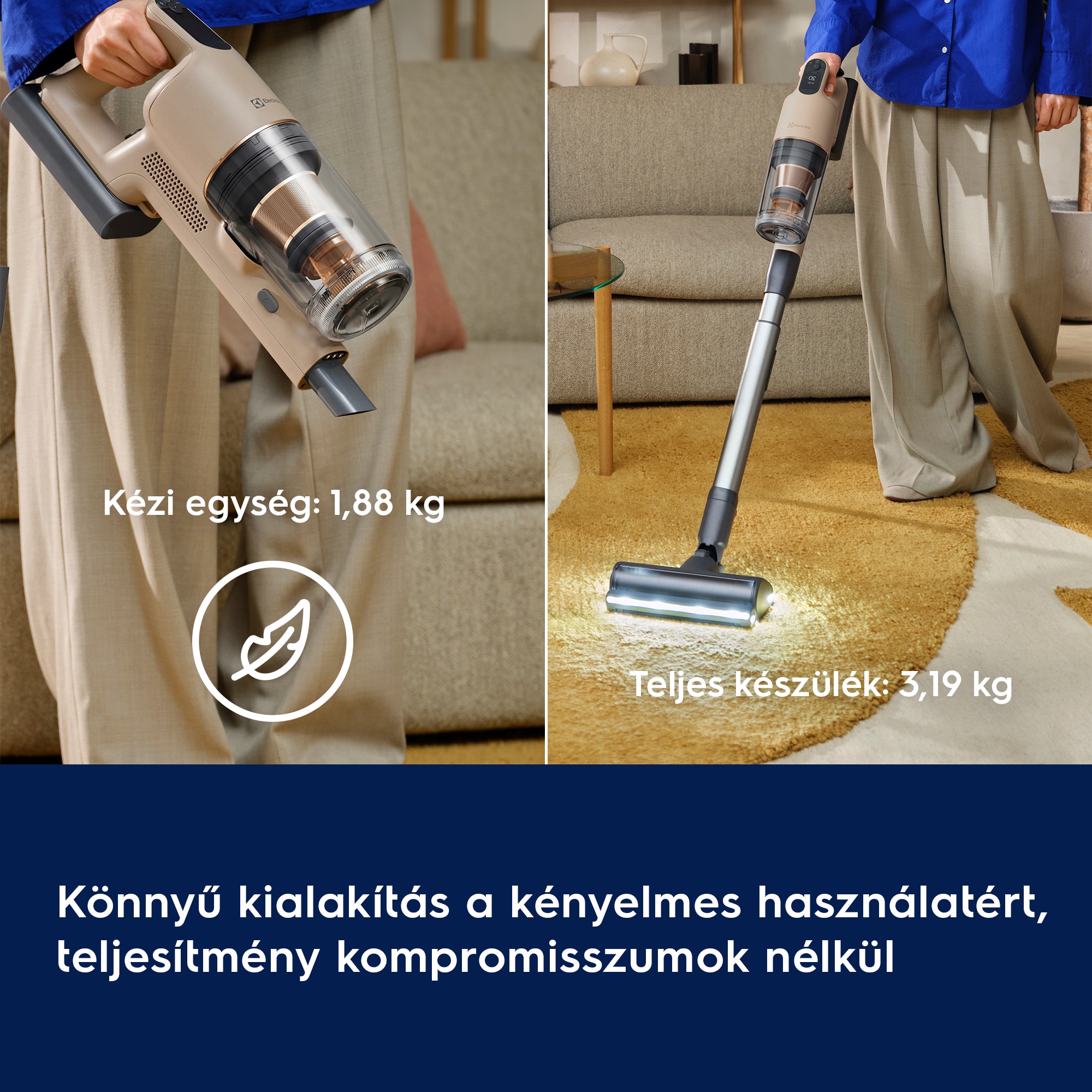 Könnyű kialakítás a kényelmes használatért, teljesítmény kompromisszumok nélkül      Kézi egység: 1,88 kg Teljes készülék: 3,19 kg