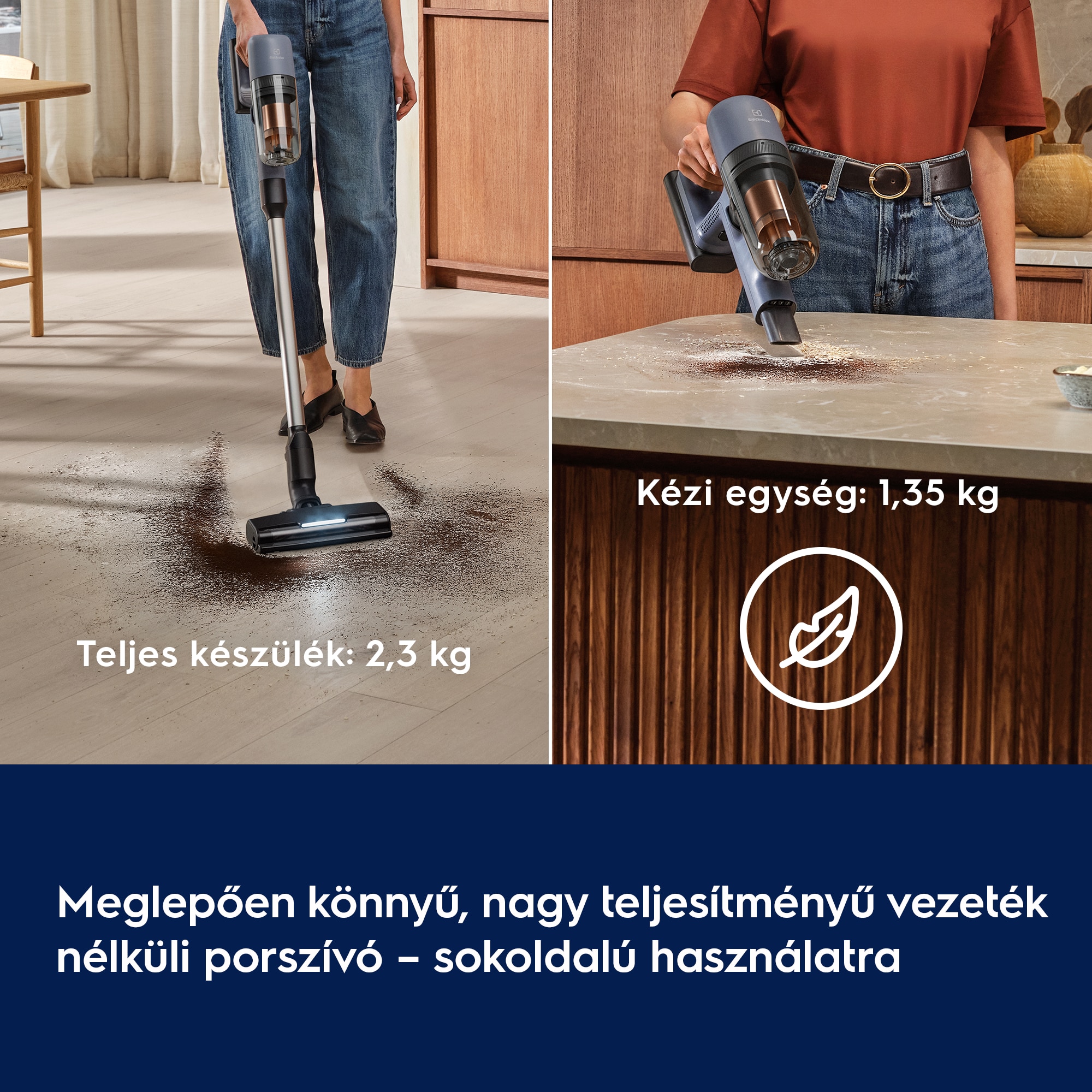 Meglepően könnyű, nagy teljesítményű vezeték nélküli porszívó – sokoldalú használatra        Teljes készülék: 2,3 kg   Kézi egység: 1,35 kg
