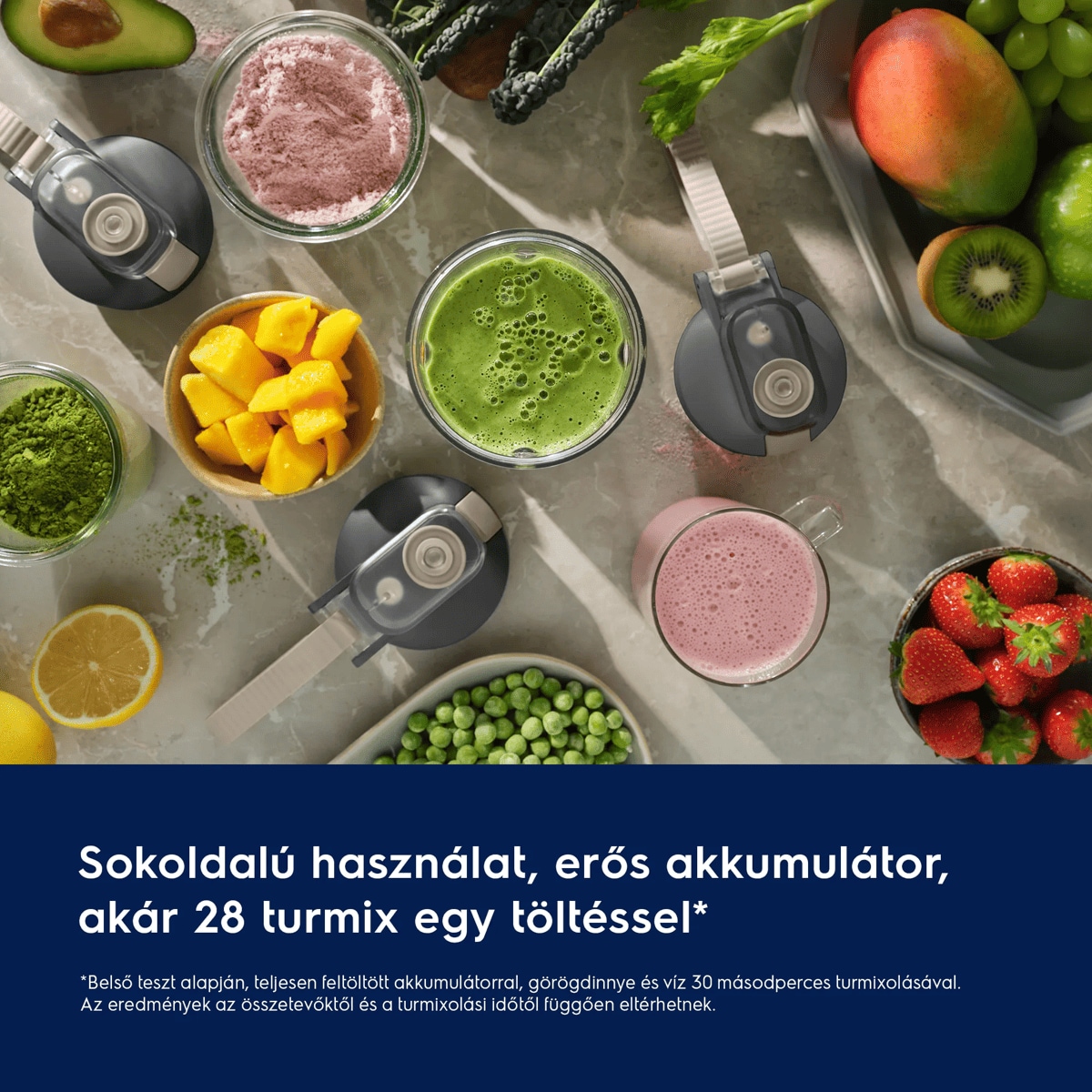 Sokoldalú használat, erős akkumulátor, akár 28 turmix egy töltéssel*      *Belső teszt alapján, teljesen feltöltött akkumulátorral, görögdinnye és víz 30 másodperces turmixolásával. Az eredmények az összetevőktől és a turmixolási időtől függően eltérhetnek.