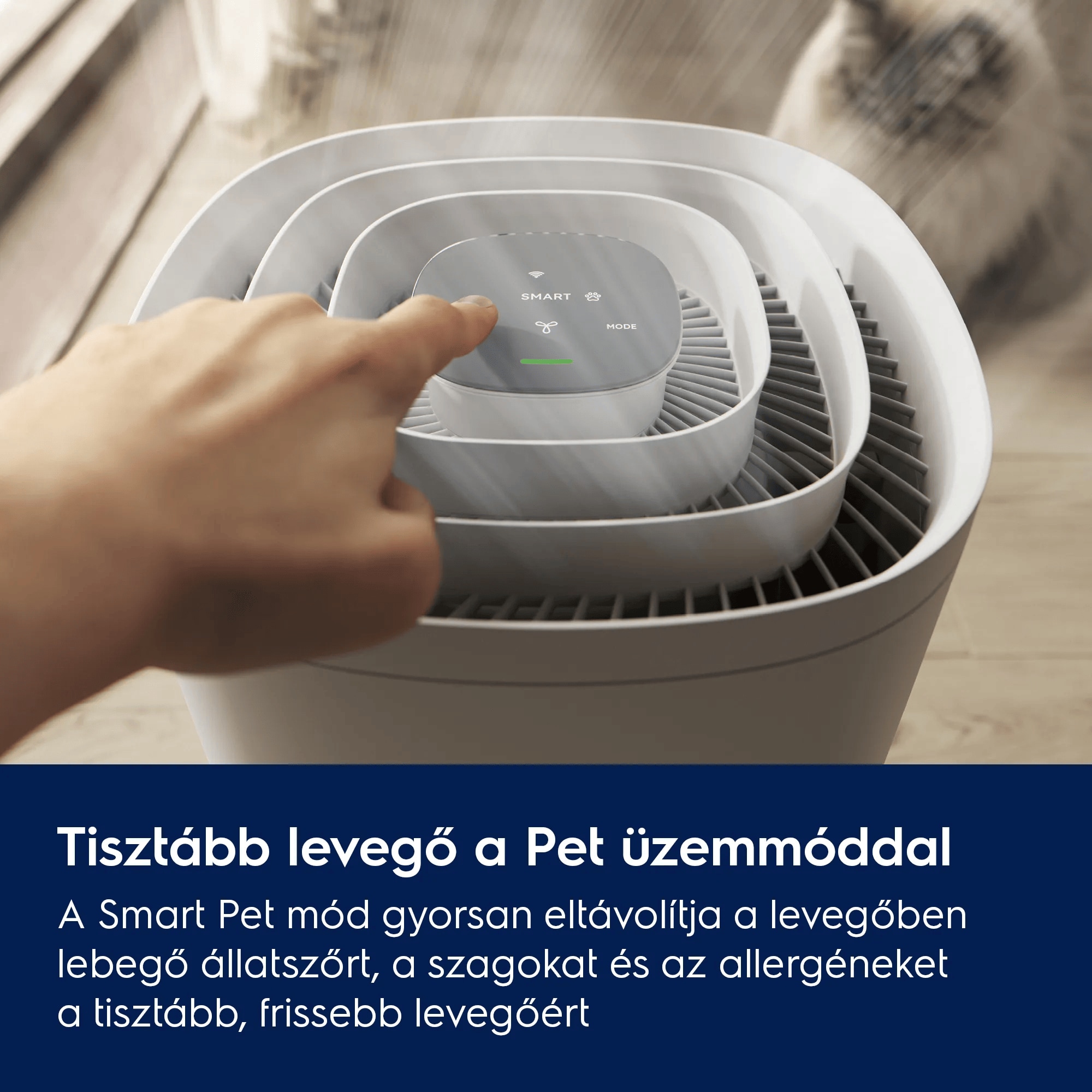 Tisztább levegő a Pet üzemmóddal  A Smart Pet mód gyorsan eltávolítja a levegőben lebegő állatszőrt, a szagokat és az allergéneket a tisztább, frissebb levegőért
