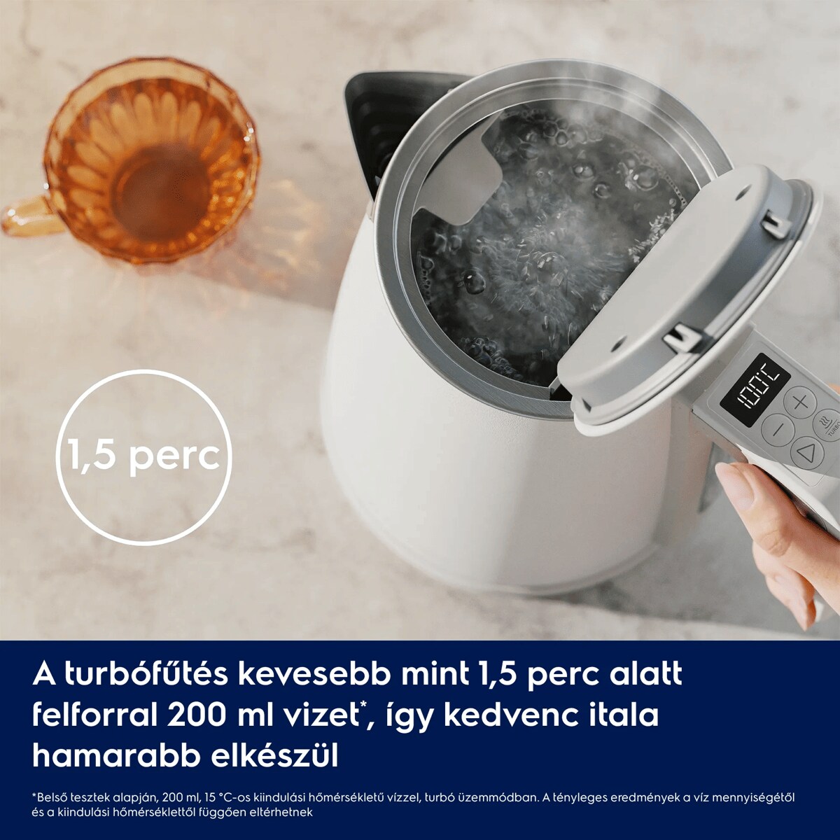 A turbófűtés kevesebb mint 1,5 perc alatt felforral 200 ml vizet*, így kedvenc itala hamarabb elkészül     *Belső tesztek alapján, 200 ml, 15 °C-os kiindulási hőmérsékletű vízzel, turbó üzemmódban. A tényleges eredmények a víz mennyiségétől és a kiindulási hőmérséklettől függően eltérhetnek. 1,5 perc