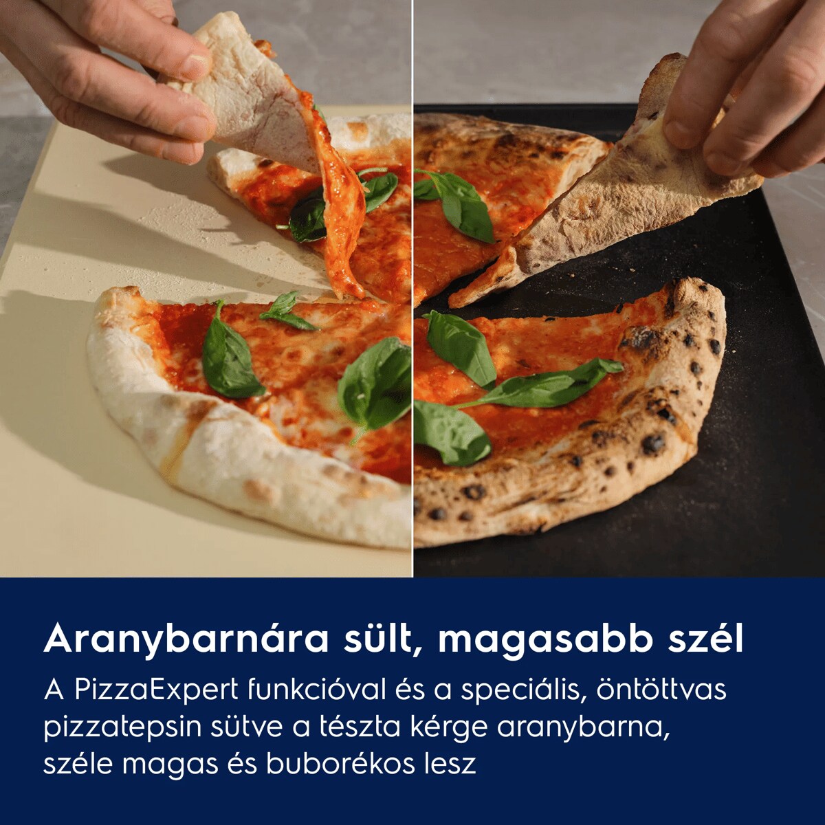 Aranybarnára sült, magasabb szél A PizzaExpert funkció és az öntöttvas tepsi ropogós, aranybarna aljat és magasabbra nőtt szélet biztosít