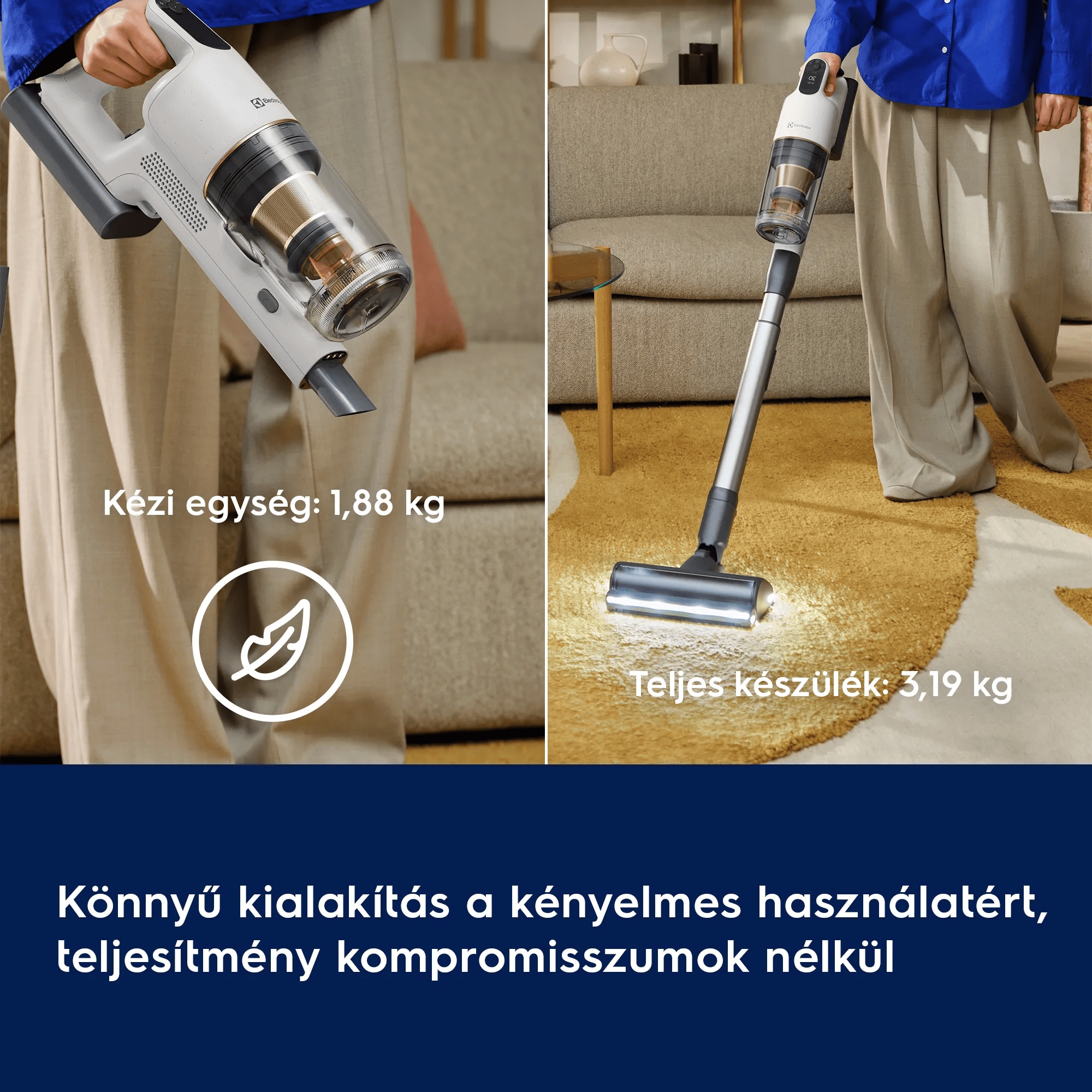 Könnyű kialakítás a kényelmes használatért, teljesítmény kompromisszumok nélkül      Kézi egység: 1,88 kg Teljes készülék: 3,19 kg