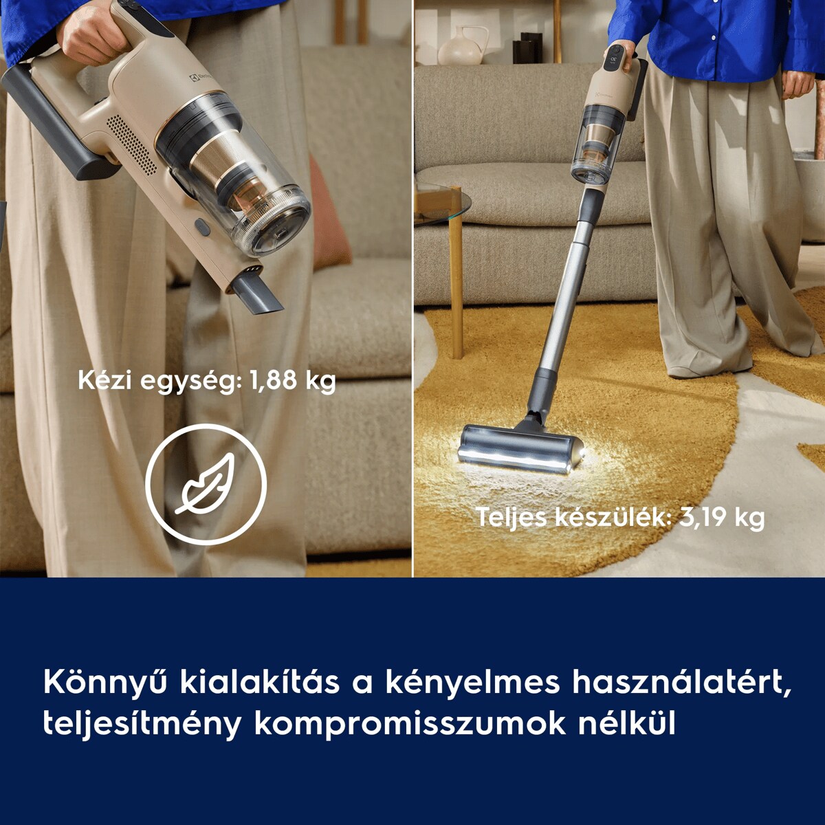 Könnyű kialakítás a kényelmes használatért, teljesítmény kompromisszumok nélkül      Kézi egység: 1,88 kg Teljes készülék: 3,19 kg