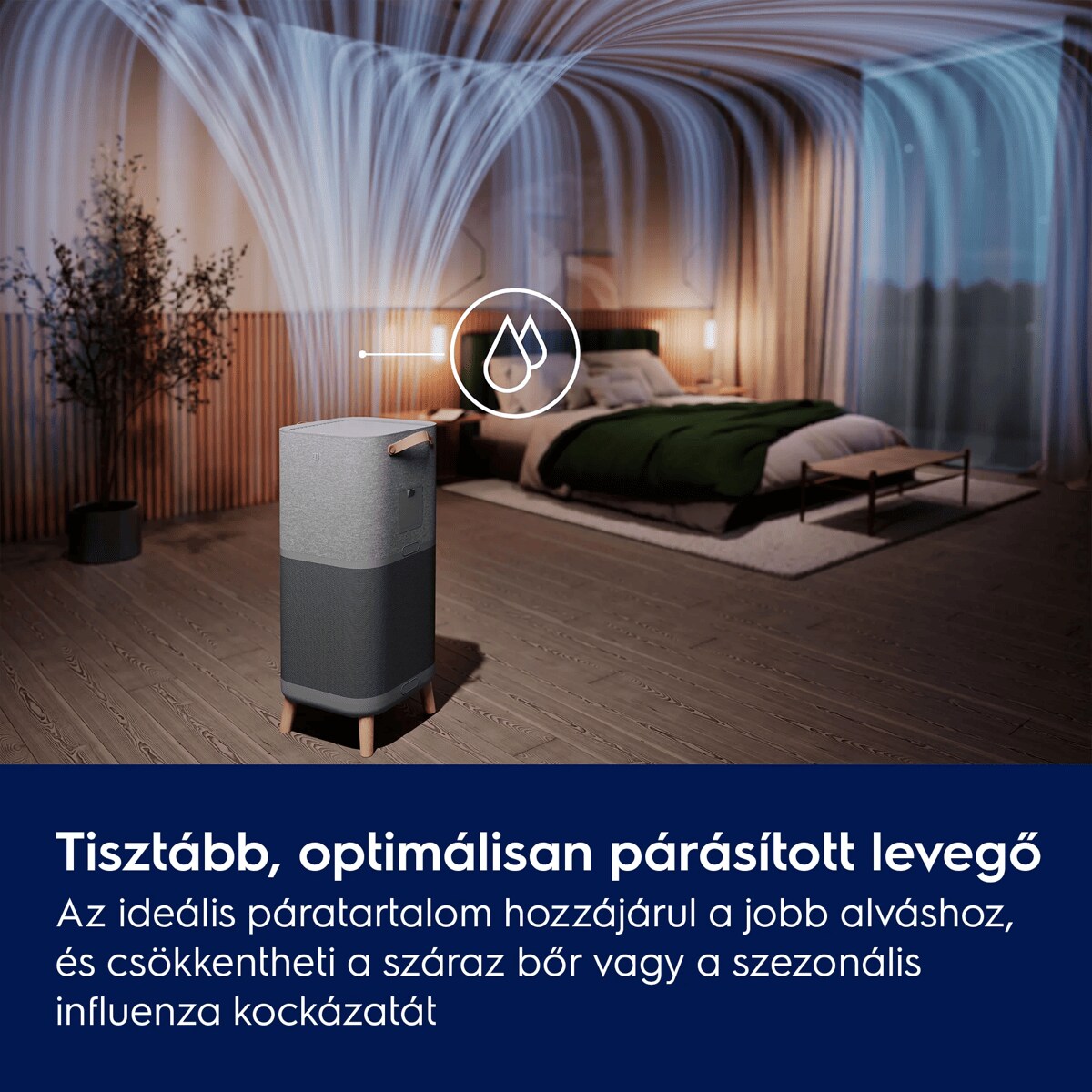 Tisztább, optimálisan párásított levegő Az ideális páratartalom hozzájárul a jobb alváshoz, és csökkentheti a száraz bőr vagy a szezonális influenza kockázatát.
