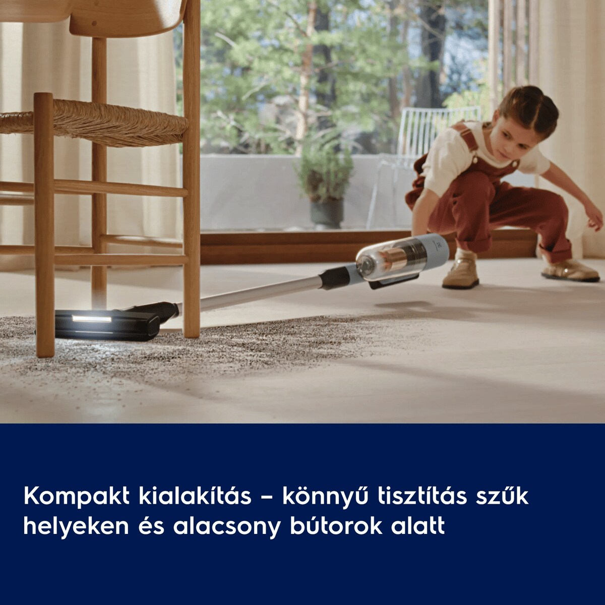 Kompakt kialakítás – könnyű tisztítás szűk helyeken és alacsony bútorok alatt