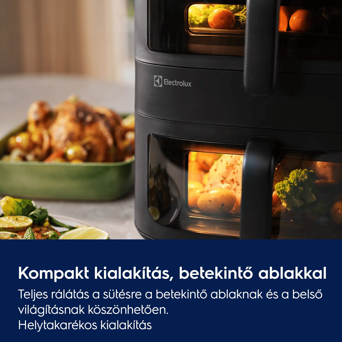 Kompakt kialakítás, betekintő ablakkal Teljes rálátás a sütésre a betekintő ablaknak és a belső világításnak köszönhetően Helytakarékos kialakítás